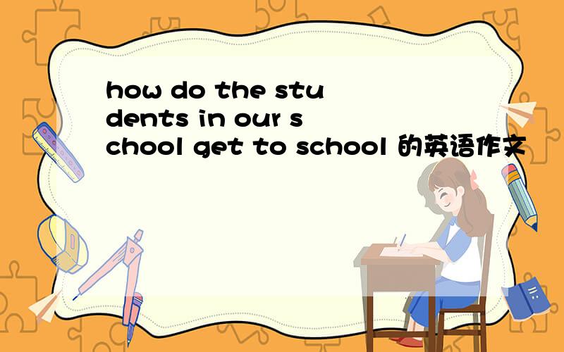 how do the students in our school get to school 的英语作文