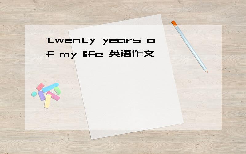 twenty years of my life 英语作文