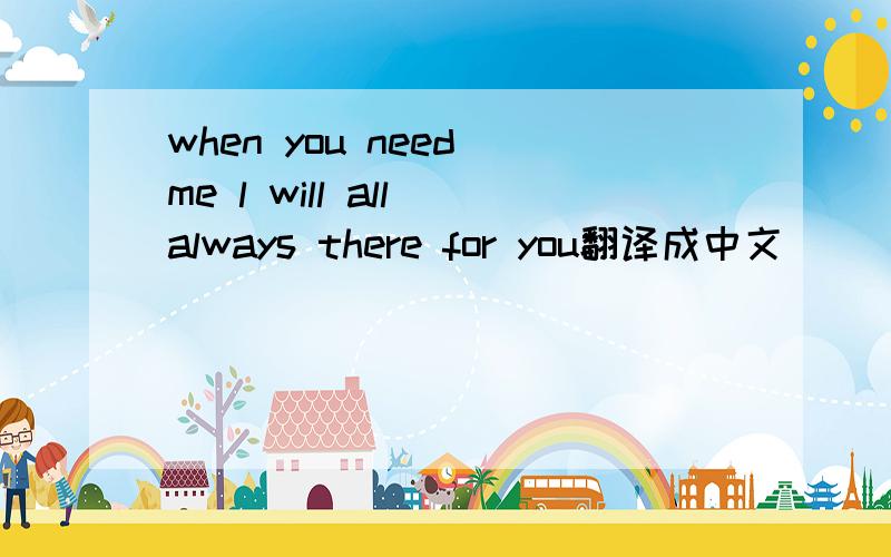 when you need me l will all always there for you翻译成中文