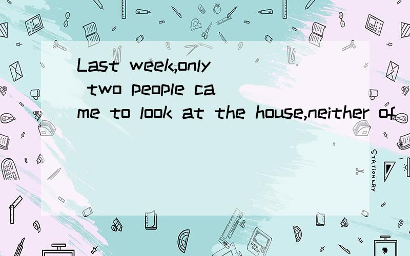 Last week,only two people came to look at the house,neither of___wanted to buy it.为什么whom不能用them