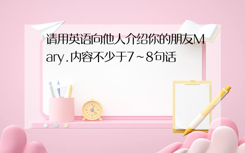 请用英语向他人介绍你的朋友Mary.内容不少于7~8句话