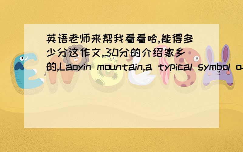 英语老师来帮我看看哈,能得多少分这作文,30分的介绍家乡的,Laoyin mountain,a typical symbol of south Gejiu in Yn Province,leave me a great impression with its oldest history.Wherever I am,I find it hard to resist the tempting cal