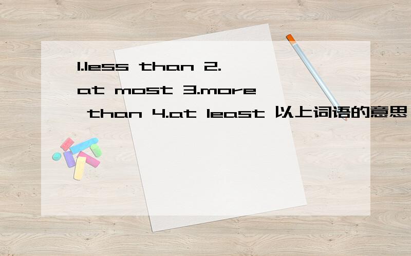 1.less than 2.at most 3.more than 4.at least 以上词语的意思