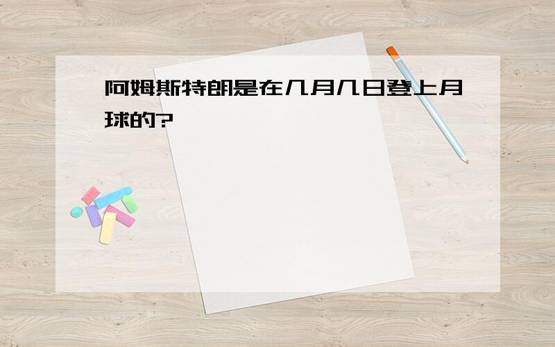 阿姆斯特朗是在几月几日登上月球的?