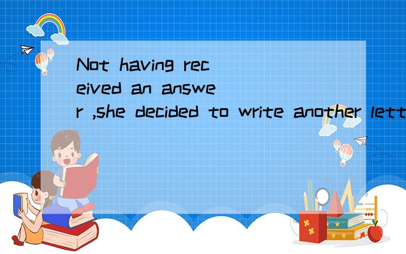 Not having received an answer ,she decided to write another letter .请问 having 为何 不能省略?