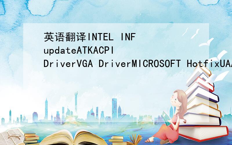 英语翻译INTEL INF updateATKACPI DriverVGA DriverMICROSOFT HotfixUAA DriverAudio DriverModem DriverLan DriverRICOH Media Card Driver Mouse DriverTouchPad DriverATKACPI Utility and Utility如果可以的话,告诉我下安装的顺序,