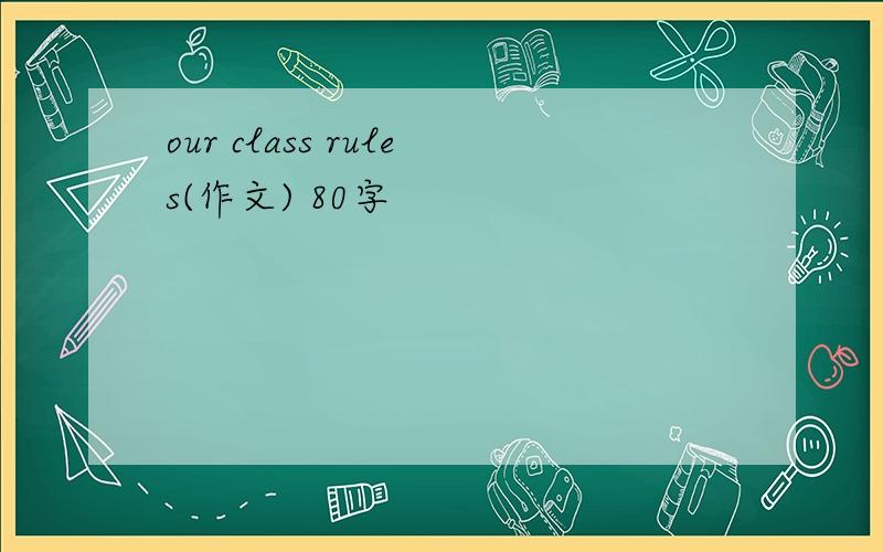 our class rules(作文) 80字