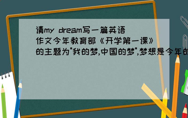 请my dream写一篇英语作文今年教育部《开学第一课》的主题为