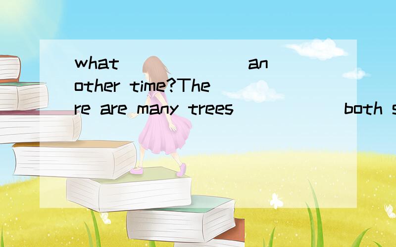 what ______ another time?There are many trees _____ both sides of the street.为什么填?其中有固定搭配?The hole should be big enough ______ a tree.