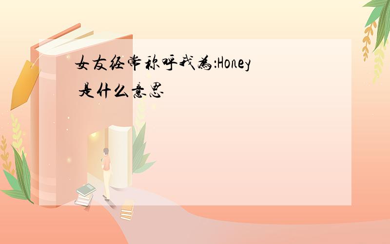 女友经常称呼我为：Honey 是什么意思