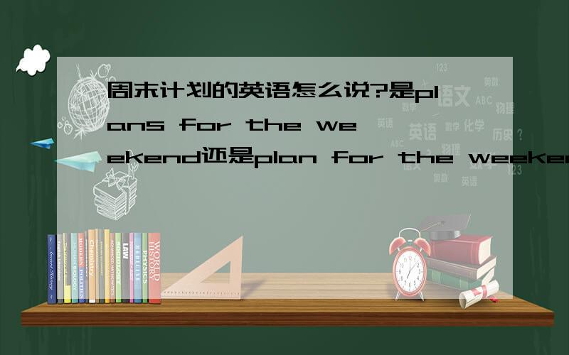 周末计划的英语怎么说?是plans for the weekend还是plan for the weekend?为什么?