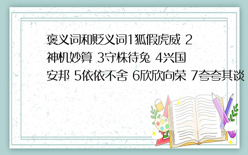 褒义词和贬义词1狐假虎威 2神机妙算 3守株待兔 4兴国安邦 5依依不舍 6欣欣向荣 7夸夸其谈 8鬼鬼祟祟含褒义的有———— 含贬义的有————