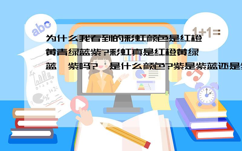 为什么我看到的彩虹颜色是红橙黄青绿蓝紫?彩虹真是红橙黄绿蓝靛紫吗?靛是什么颜色?紫是紫蓝还是紫红?