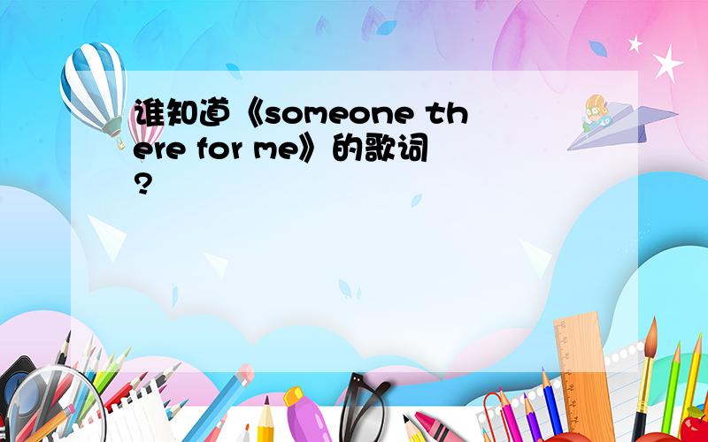 谁知道《someone there for me》的歌词?