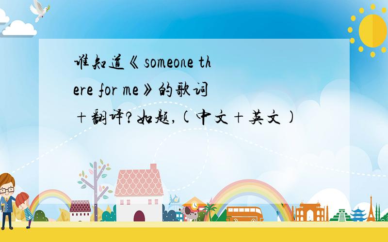 谁知道《someone there for me》的歌词+翻译?如题,(中文+英文)