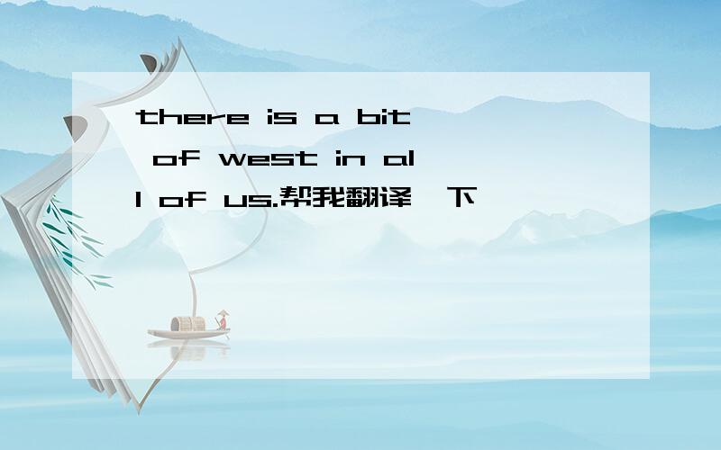 there is a bit of west in all of us.帮我翻译一下