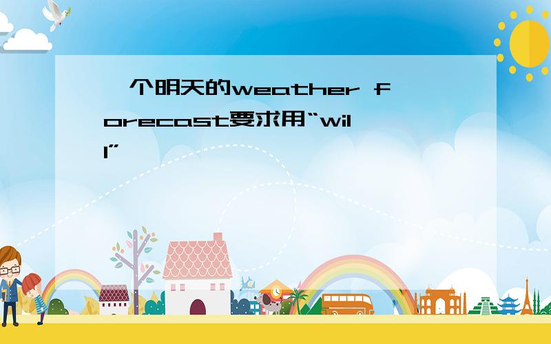 一个明天的weather forecast要求用“will”,