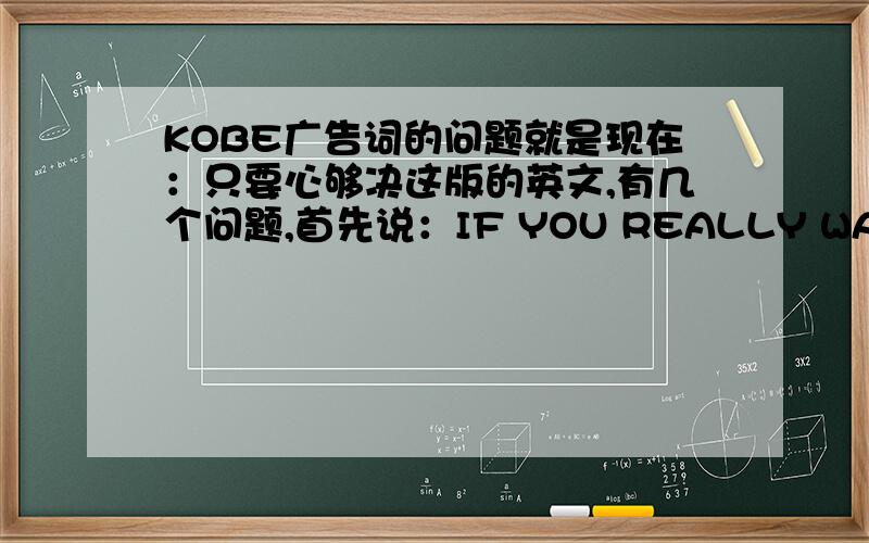 KOBE广告词的问题就是现在：只要心够决这版的英文,有几个问题,首先说：IF YOU REALLY WANT IT,可以说成if you really wanna吗?还有就是all the pain,为什么没用复数呢?failures 失败,criticisms 批评,glory却用