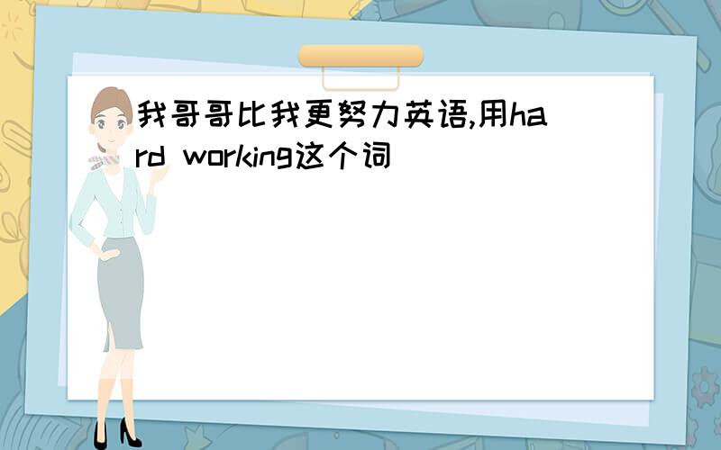 我哥哥比我更努力英语,用hard working这个词