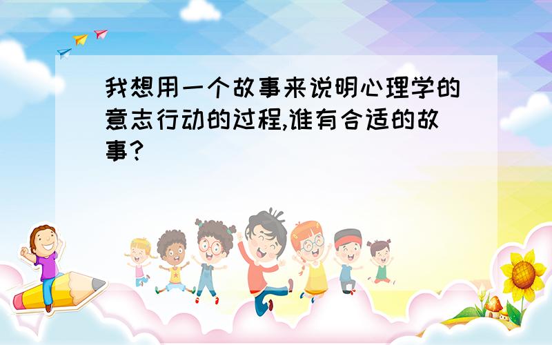 我想用一个故事来说明心理学的意志行动的过程,谁有合适的故事?