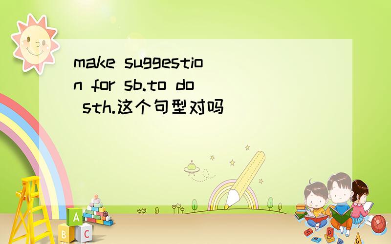 make suggestion for sb.to do sth.这个句型对吗