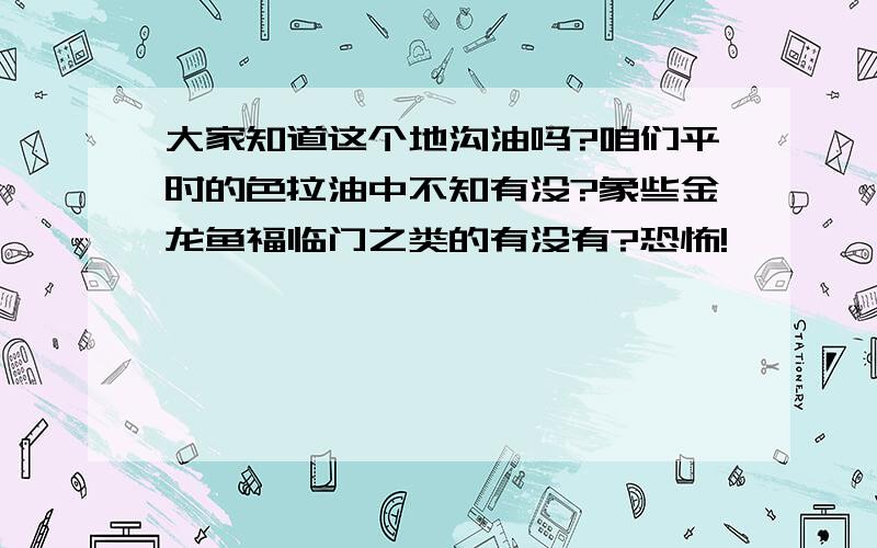 大家知道这个地沟油吗?咱们平时的色拉油中不知有没?象些金龙鱼福临门之类的有没有?恐怖!