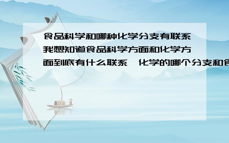 食品科学和哪种化学分支有联系我想知道食品科学方面和化学方面到底有什么联系,化学的哪个分支和食品科学有关系