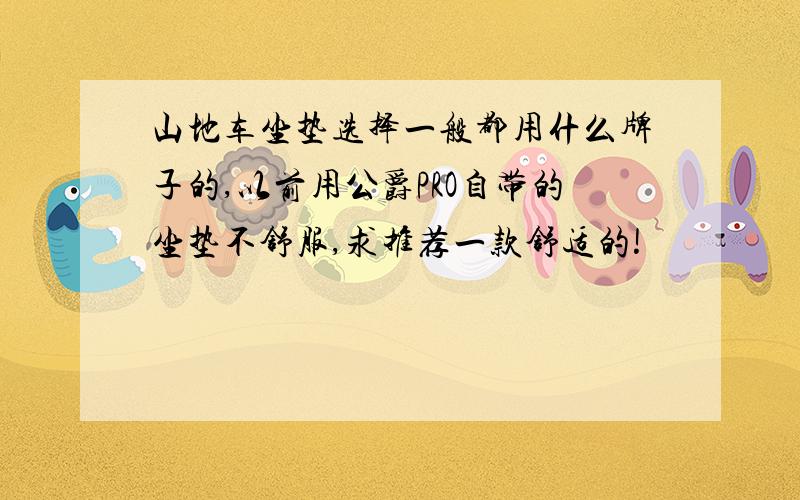 山地车坐垫选择一般都用什么牌子的,以前用公爵PRO自带的坐垫不舒服,求推荐一款舒适的!