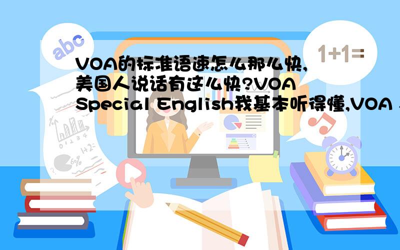 VOA的标准语速怎么那么快,美国人说话有这么快?VOA Special English我基本听得懂,VOA Standard English就只知道大概意思高考需要达到标准语速水平？