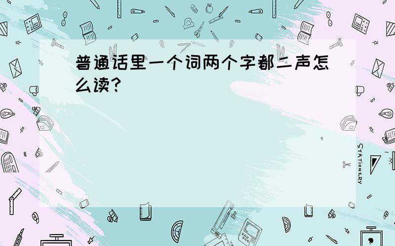 普通话里一个词两个字都二声怎么读?