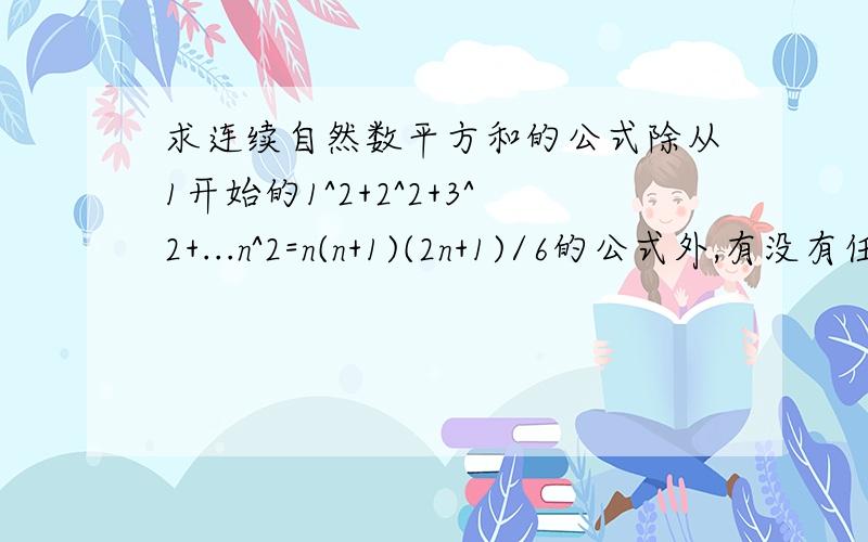 求连续自然数平方和的公式除从1开始的1^2+2^2+3^2+...n^2=n(n+1)(2n+1)/6的公式外,有没有任意自然数开头的平方和公式?如2^2+3^2+4^2+...+50^2.1^2+2^2+3^2+...n^2=n(n+1)(2n+1)/6这个公式是否适用?有没有更简便的