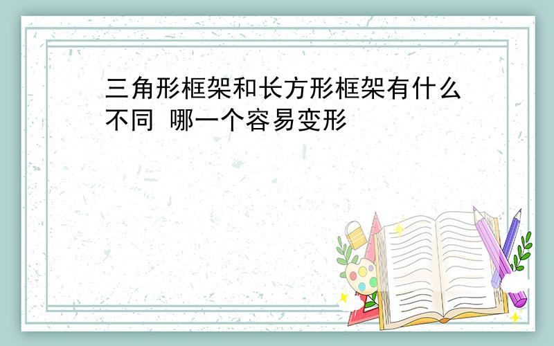 三角形框架和长方形框架有什么不同 哪一个容易变形