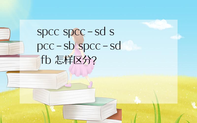 spcc spcc-sd spcc-sb spcc-sd fb 怎样区分?