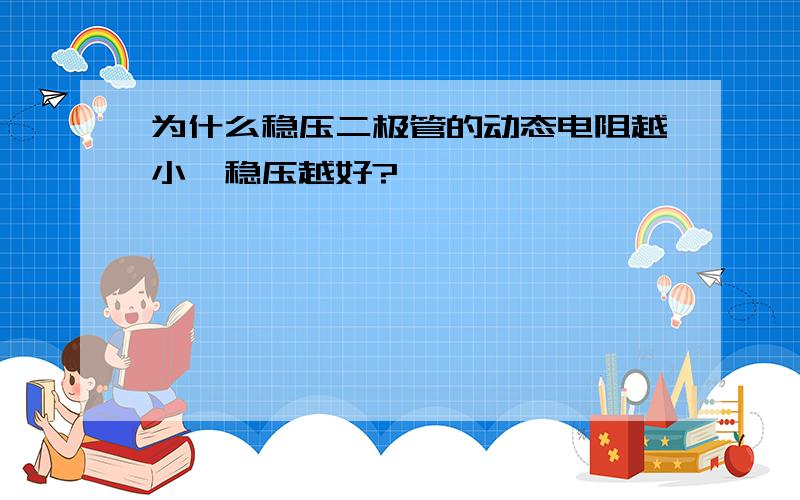 为什么稳压二极管的动态电阻越小,稳压越好?