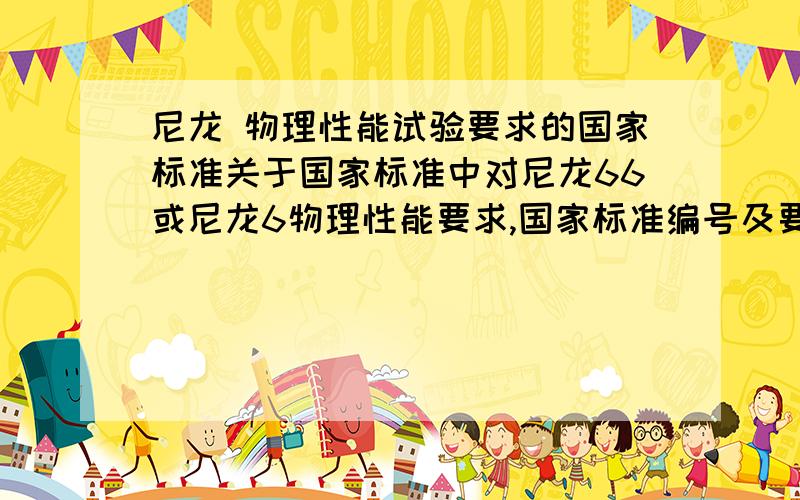 尼龙 物理性能试验要求的国家标准关于国家标准中对尼龙66或尼龙6物理性能要求,国家标准编号及要求
