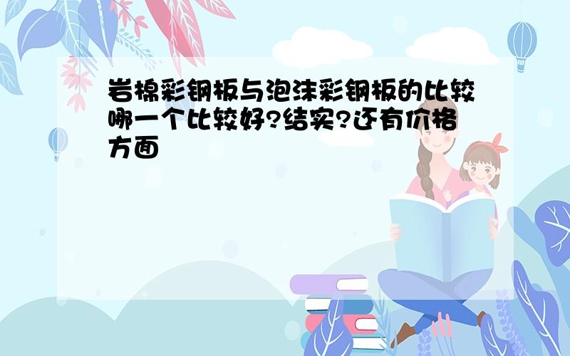 岩棉彩钢板与泡沫彩钢板的比较哪一个比较好?结实?还有价格方面