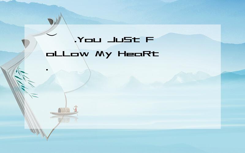 ︶￣ .You JuSt FoLLow My HeaRt.