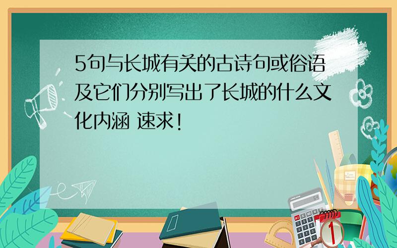 5句与长城有关的古诗句或俗语及它们分别写出了长城的什么文化内涵 速求!