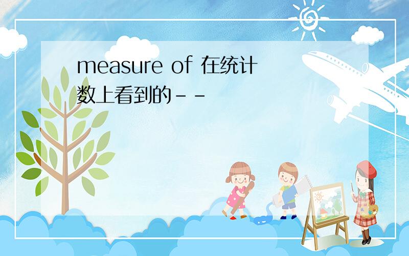 measure of 在统计数上看到的--