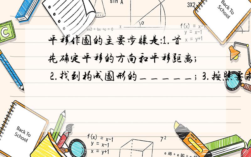 平移作图的主要步骤是：1.首先确定平移的方向和平移距离； 2.找到构成图形的_____; 3.按照要求的_____平移各个关键点； 4.最后按照原来的方式连接各个对应的关键点.希望朋友们能帮我解决