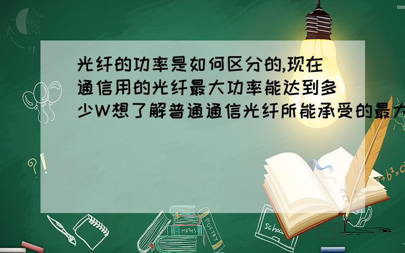 光纤的功率是如何区分的,现在通信用的光纤最大功率能达到多少W想了解普通通信光纤所能承受的最大激光功率.