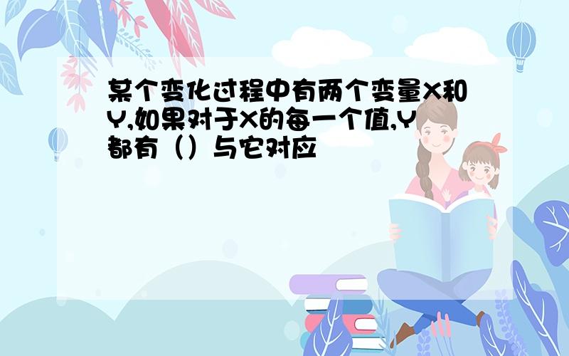 某个变化过程中有两个变量X和Y,如果对于X的每一个值,Y都有（）与它对应