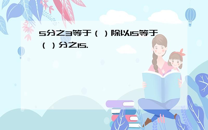 5分之3等于（）除以15等于（）分之15.