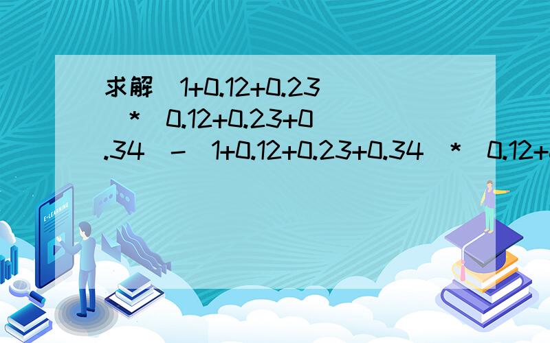 求解(1+0.12+0.23)*(0.12+0.23+0.34)-(1+0.12+0.23+0.34)*(0.12+0.23)=?