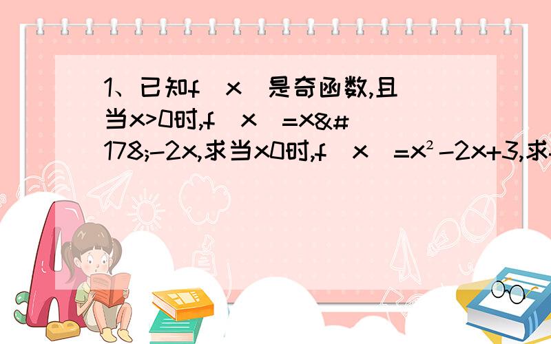 1、已知f(x)是奇函数,且当x>0时,f(x)=x²-2x,求当x0时,f（x）=x²-2x+3,求f（x）的解析式.