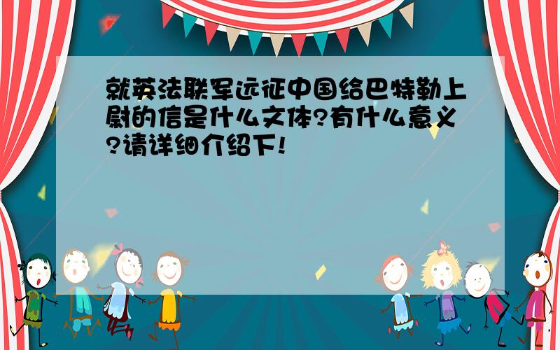 就英法联军远征中国给巴特勒上尉的信是什么文体?有什么意义?请详细介绍下!