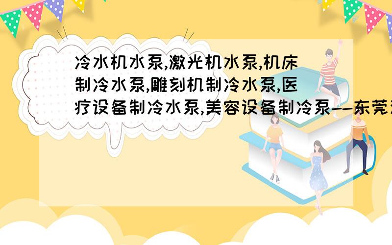 冷水机水泵,激光机水泵,机床制冷水泵,雕刻机制冷水泵,医疗设备制冷水泵,美容设备制冷泵--东莞深鹏