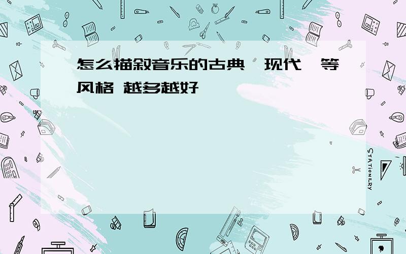 怎么描叙音乐的古典、现代、等风格 越多越好