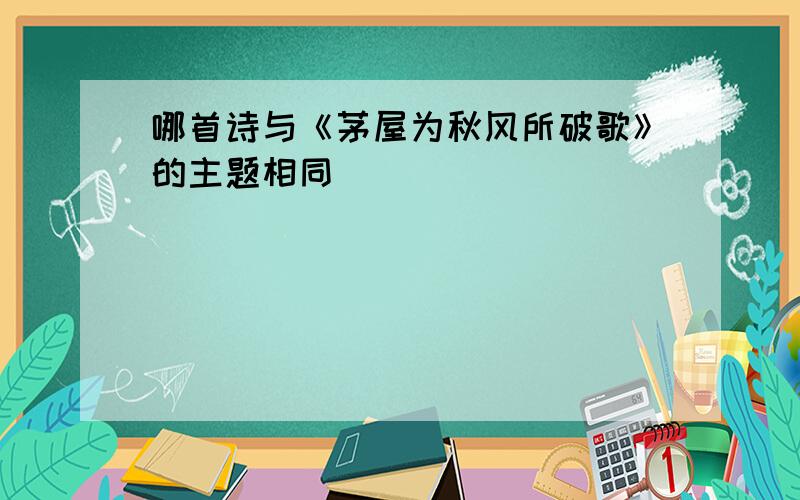 哪首诗与《茅屋为秋风所破歌》的主题相同