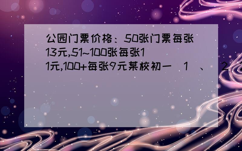 公园门票价格：50张门票每张13元,51~100张每张11元,100+每张9元某校初一（1）、（2）2个班共104人去游乐园,其中（1）班人数较少,不足50人.经估算,如果2个班都以班为单位购票,则一共应付1240元